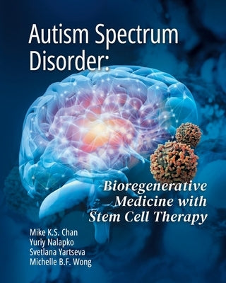 Autism Spectrum Disorder: Bioregenerative Medicine With Stem Cell Therapy by Chan, Mike Ks
