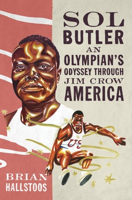 Sol Butler: An Olympian's Odyssey Through Jim Crow America by Hallstoos, Brian