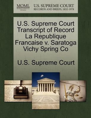 U.S. Supreme Court Transcript of Record La Republique Francaise v. Saratoga Vichy Spring Co by U. S. Supreme Court
