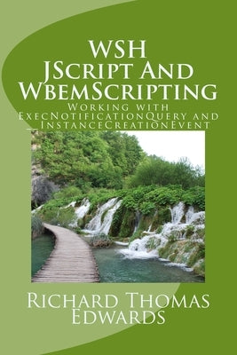 WSH JScript And WbemScripting: Working with ExecNotificationQuery and __InstanceCreationEvent by Edwards, Richard Thomas