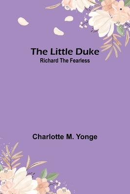 The Little Duke: Richard the Fearless by M. Yonge, Charlotte