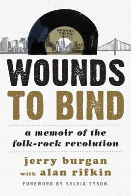 Wounds to Bind: A Memoir of the Folk-Rock Revolution by Burgan, Jerry