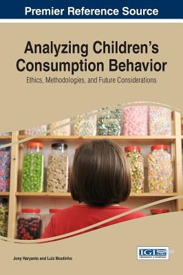 Analyzing Children's Consumption Behavior: Ethics, Methodologies, and Future Considerations by Haryanto, Jony