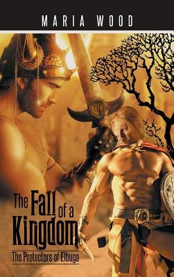 The Fall of a Kingdom: The Protectors of Elbuga by Wood, Maria