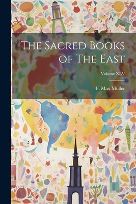 The Sacred Books of The East; Volume XLV by Muller, F. Max