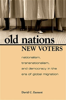 Old Nations, New Voters: Nationalism, Transnationalism, and Democracy in the Era of Global Migration by Earnest, David C.