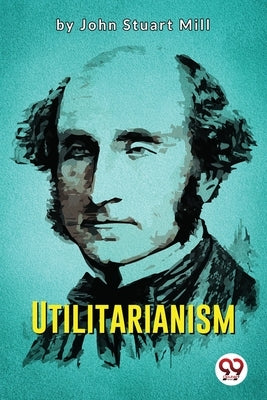 Utilitarianism by Mill, John Stuart