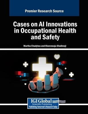 Cases on AI Innovations in Occupational Health and Safety by Chadyiwa, Martha