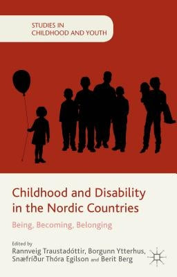 Childhood and Disability in the Nordic Countries: Being, Becoming, Belonging by Traustadóttir, R.