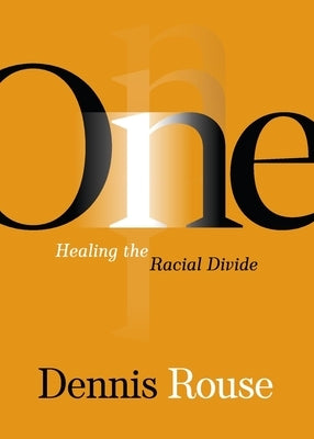 One: Healing the Racial Divide by Rouse, Dennis