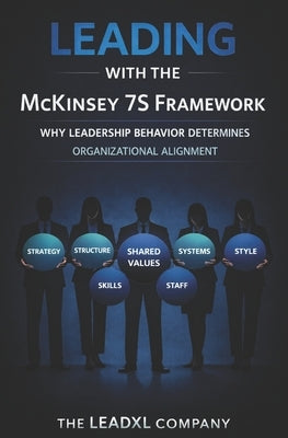 Leading with the McKinsey 7S Framework: Why Leadership Behavior Determines Organizational Alignment by Company, Leadxl