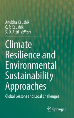 Climate Resilience and Environmental Sustainability Approaches: Global Lessons and Local Challenges by Kaushik, Anubha