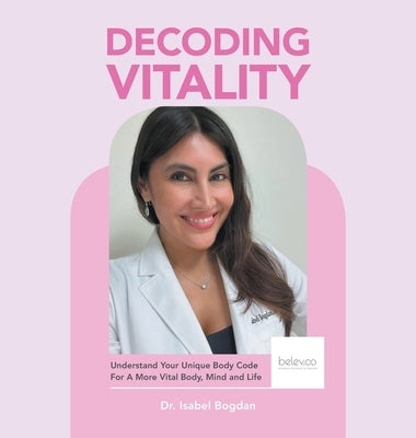 Decoding Vitality: Understand Your Unique Body Code For A More Vital Body, Mind and Life by Bogdan, Isabel
