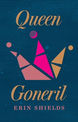 Queen Goneril by Shields, Erin