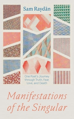 Manifestations of the Singular: One Poet's Journey Through Truth, Fear, Love, and Death by Raydān, Sam
