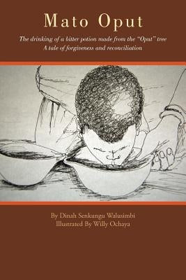 Mato Oput: The Drinking of a Bitter Potion Made from the Oput Tree by Walusimbi, Dinah Senkungu