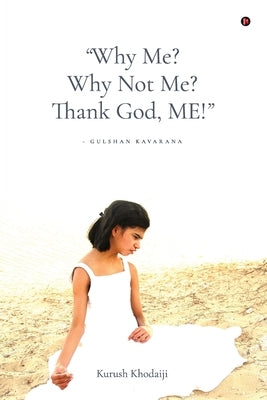 "Why Me? Why Not Me? Thank God, ME!" by Kurush Khodaiji