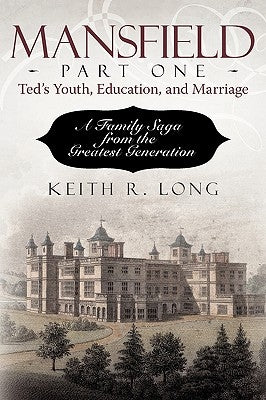 Mansfield, Part One: Ted's Youth, Education, and Marriage: A Family Saga from the Greatest Generation by Long, Keith