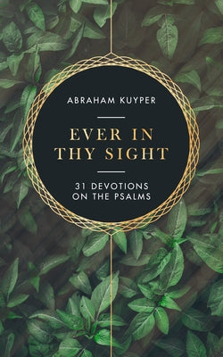 Ever in Thy Sight: 31 Devotions on the Psalms by Kuyper, Abraham