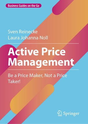 Active Price Management: Be a Price Maker, Not a Price Taker! by Reinecke, Sven