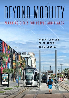 Beyond Mobility: Planning Cities for People and Places by Cervero, Robert