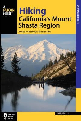 Hiking California's Mount Shasta Region: A Guide to the Region's Greatest Hikes by Suess, Bubba