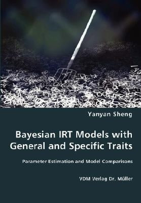 Bayesian IRT Models with General and Specific Traits by Sheng, Yanyan
