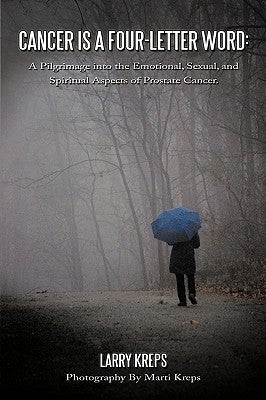 Cancer Is a Four-Letter Word: A Pilgrimage Into the Emotional, Sexual, and Spiritual Aspects of Prostate Cancer. by Kreps, Larry