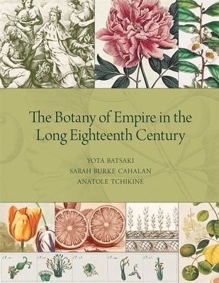 The Botany of Empire in the Long Eighteenth Century by Batsaki, Yota