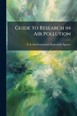 Guide to Research in Air Pollution by U S Environmental Protection Agency