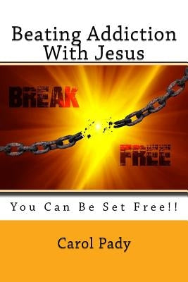 Beating Addiction With Jesus: You Can Be Set Free!! by Pady, Carol A.