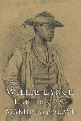 The Willie Lynch Letter and the Making of A Slave by Lynch, Willie