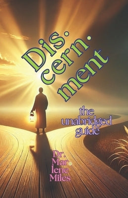 Discernment: The Unabridged Guide by Miles, Marlene