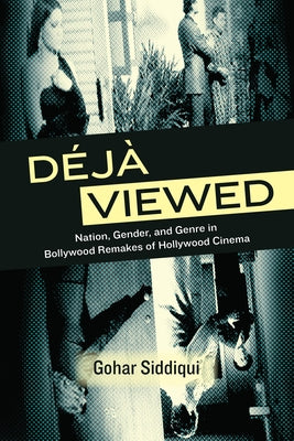 Déjà Viewed: Nation, Gender, and Genre in Bollywood Remakes of Hollywood Cinema by Siddiqui, Gohar
