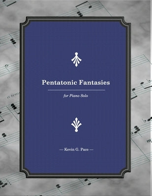 Pentatonic Fantasies: for Piano Solo by Pace, Kevin G.