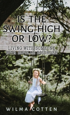 Is the Swing High or Low?: Living with Someone with Bipolar Disorder by Cotten, Wilma