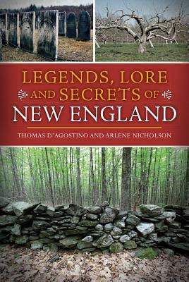 Legends, Lore and Secrets of New England by D'Agostino, Thomas