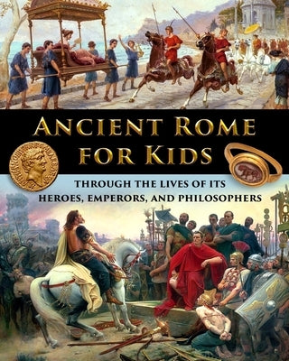 Ancient Rome for Kids through the Lives of its Heroes, Emperors, and Philosophers by Fet, Catherine