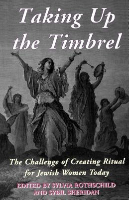 Taking Up the Timbrel: The Challenge of Creating Ritual for Jewish Women Today by Malin, Nigel