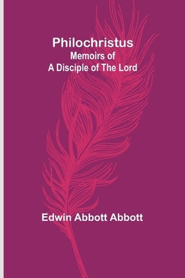 Philochristus: Memoirs of a Disciple of the Lord by Abbott, Edwin