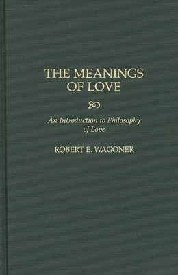 The Meanings of Love: An Introduction to Philosophy of Love by Wagoner, Robert E.