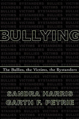 Bullying: The Bullies, the Victims, the Bystanders by Harris, Sandra