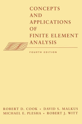 Concepts and Applications of Finite Element Analysis by Cook, Robert D.