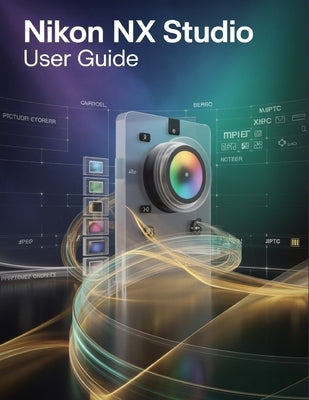 Nikon NX Studio User Guide: A Step-by-Step Manual for Beginners and Seniors Covering Essential Camera Features, Creative Techniques, Tips, Tricks and by Fortnite, Zoey