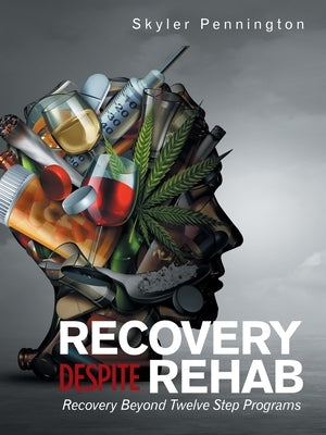 Recovery Despite Rehab: Recovery Beyond Twelve Step Programs by Pennington, Skyler