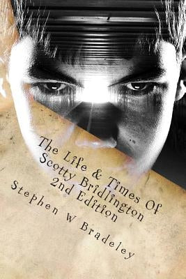 The Life & Times Of Scotty Bridlington: Second Edition by Bradeley, Stephen W.