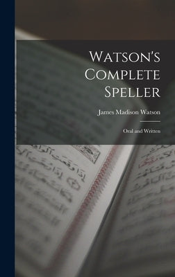 Watson's Complete Speller: Oral and Written by Watson, James Madison