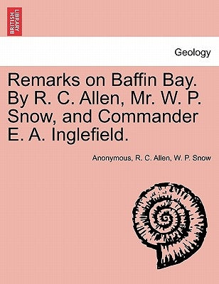Remarks on Baffin Bay. by R. C. Allen, Mr. W. P. Snow, and Commander E. A. Inglefield. by Anonymous