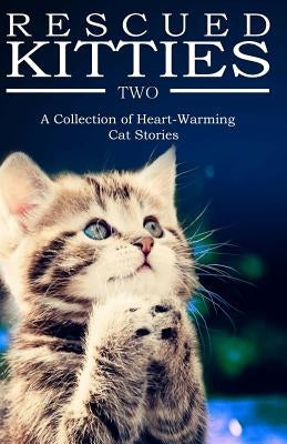 RESCUED KITTIES Two: A Collection of Heart-Warming Cat Stories by Klassen, G. F.