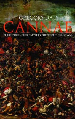 Cannae: The Experience of Battle in the Second Punic War: The Experience of Battle in the Second Punic War by Daly, Gregory
